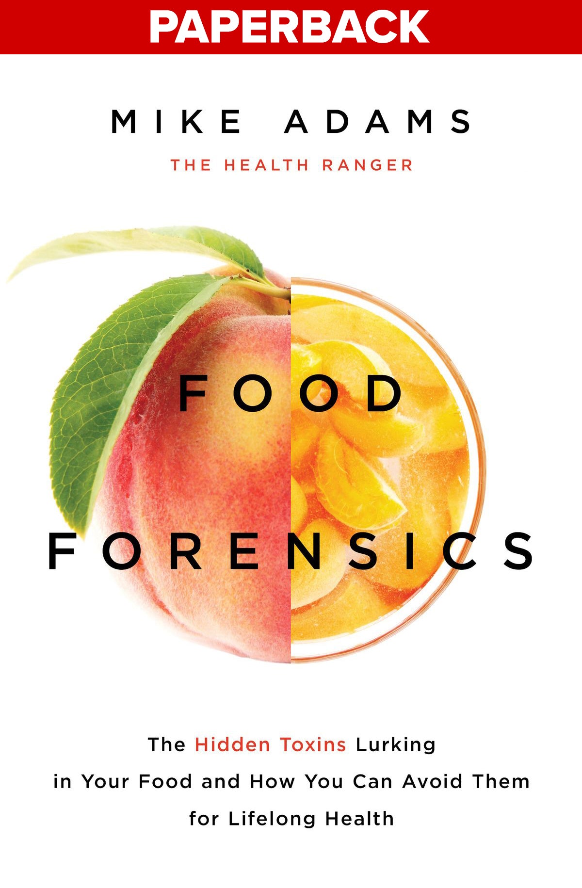 Food Forensics: The Hidden Toxins Lurking in Your Food and How You Can Avoid Them for Good Health